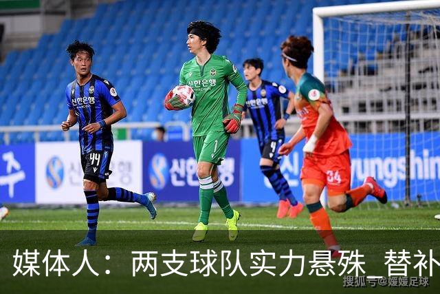媒体人：两支球队实力悬殊 替补亮眼发挥也算是本场比赛最大收获