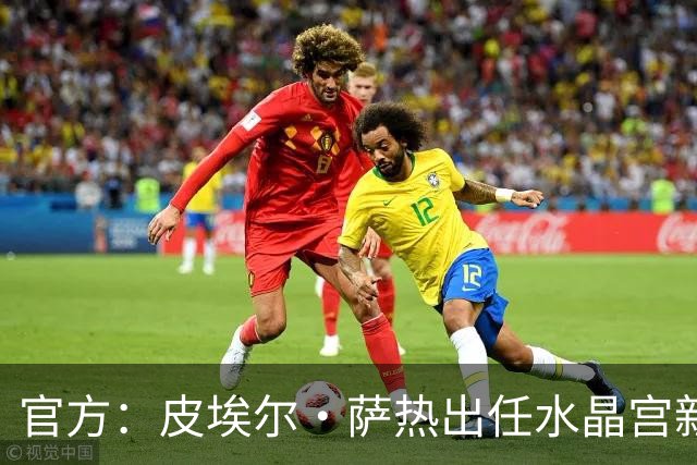 官方：皮埃尔·萨热出任水晶宫新帅，上赛季率朗斯获法甲亚军