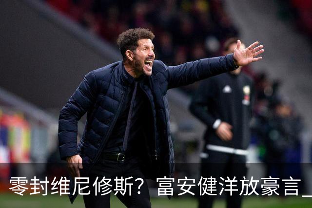 零封维尼修斯？富安健洋放豪言 曾成功防住萨拉赫孙兴慜