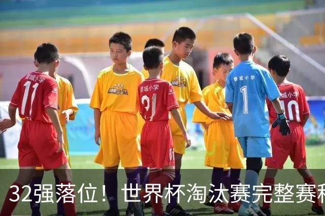 32强落位！世界杯淘汰赛完整赛程表，观赛必备
